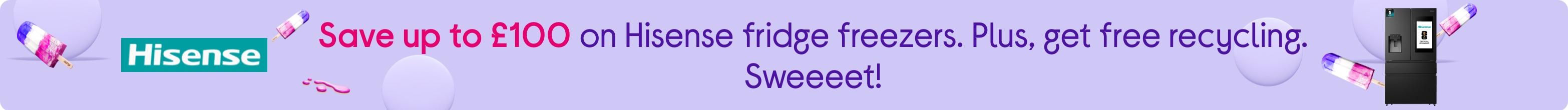 Save up to £100 on Hisense fridge freezers. Plus, get free recycling. Sweeeet!