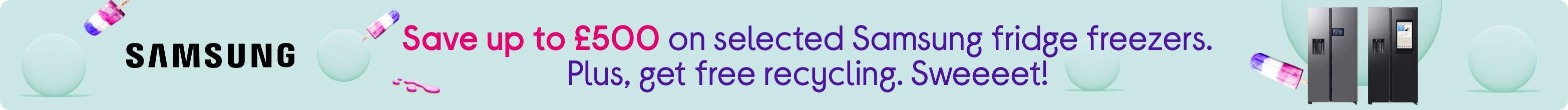Save up to £500 on selected Samsung fridge freezers. Plus, get free recycling. Sweeeet!