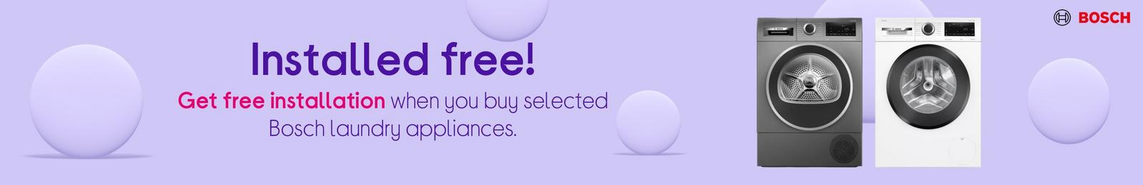 Get free installation when you buy selected Bosch laundry appliances.