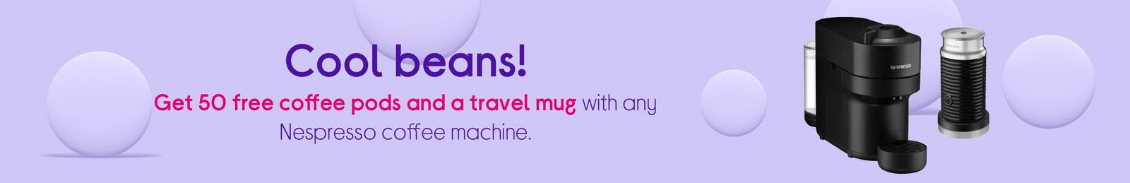 Get 50 free coffee pods and a travel mug with any Nespresso coffee machine.