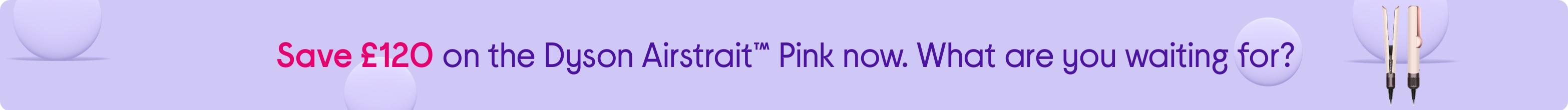 Save £100 on the Dyson Airstrait™ Pink now. What are you waiting for?