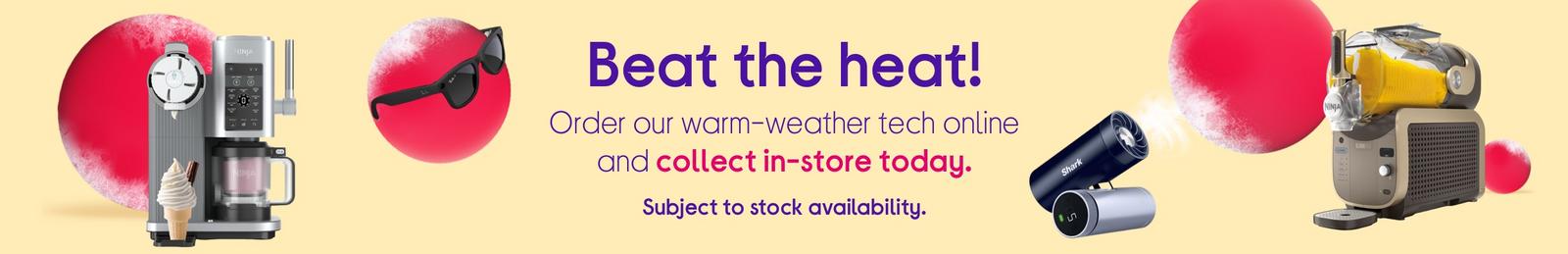 Here comes the sun! Order our warm-weather tech online and collect in-store today.