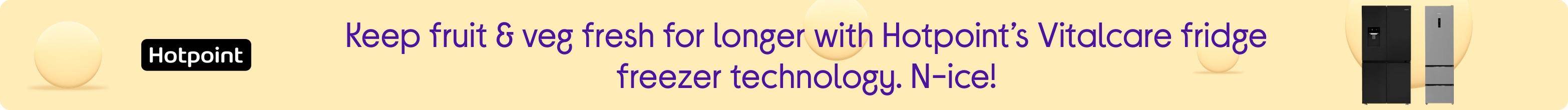 Keep fruit & veg fresh for longer with Hotpoint’s Vitalcare fridge freezer technology. N-ice!